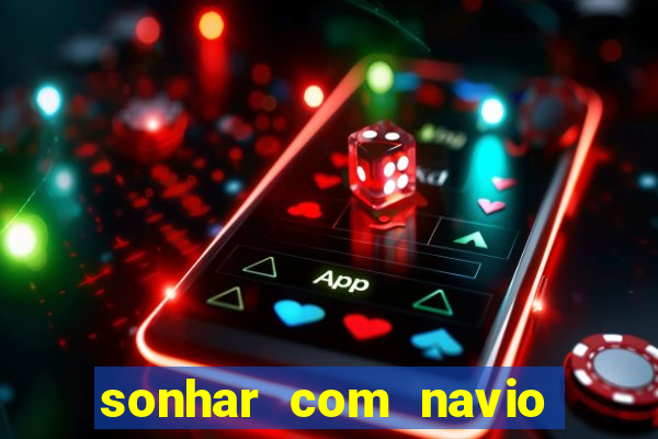 sonhar com navio no jogo do bicho